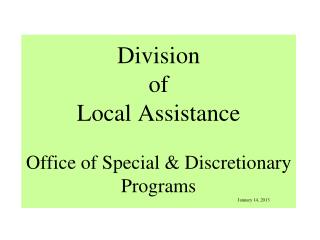 Division of Local Assistance Office of Special &amp; Discretionary Programs January 14, 2013