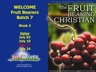 WELCOME Fruit Bearers Batch 7 Week 3 Dates July 03 July 10 July 17 July 24