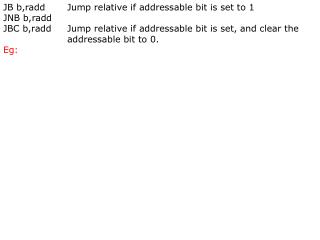 JB b,radd	Jump relative if addressable bit is set to 1 JNB b,radd