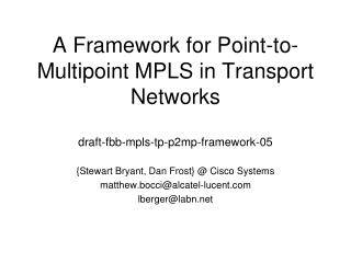 A Framework for Point-to-Multipoint MPLS in Transport Networks draft-fbb-mpls-tp-p2mp-framework-05