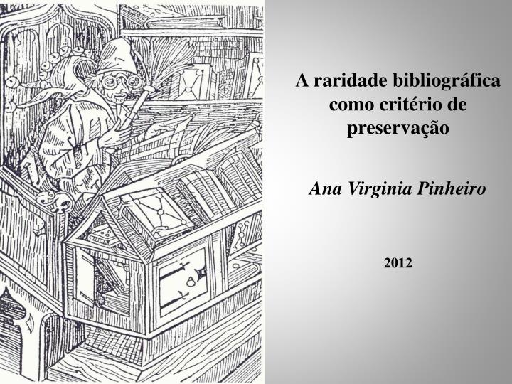 a raridade bibliogr fica como crit rio de preserva o ana virginia pinheiro 2012