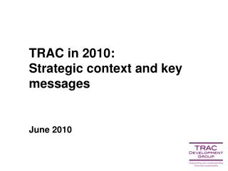 TRAC in 2010: Strategic context and key messages June 2010