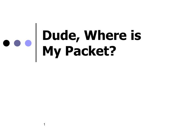 dude where is my packet