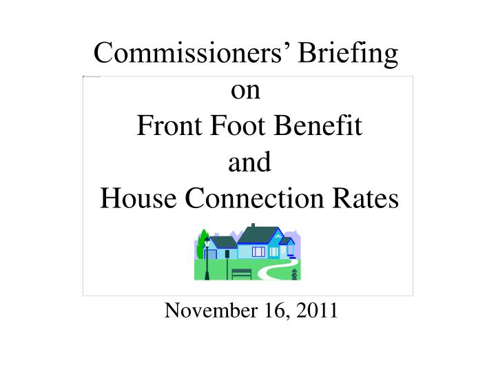 commissioners briefing on front foot benefit and house connection rates