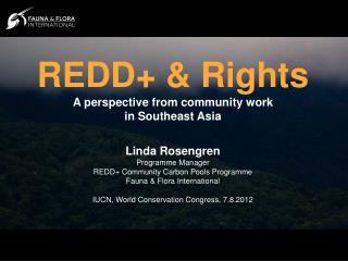 REDD+ &amp; Rights A perspective from community work in Southeast Asia Linda Rosengren