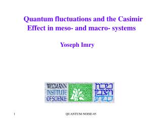 Quantum fluctuations and the Casimir Effect in meso- and macro- systems Yoseph Imry
