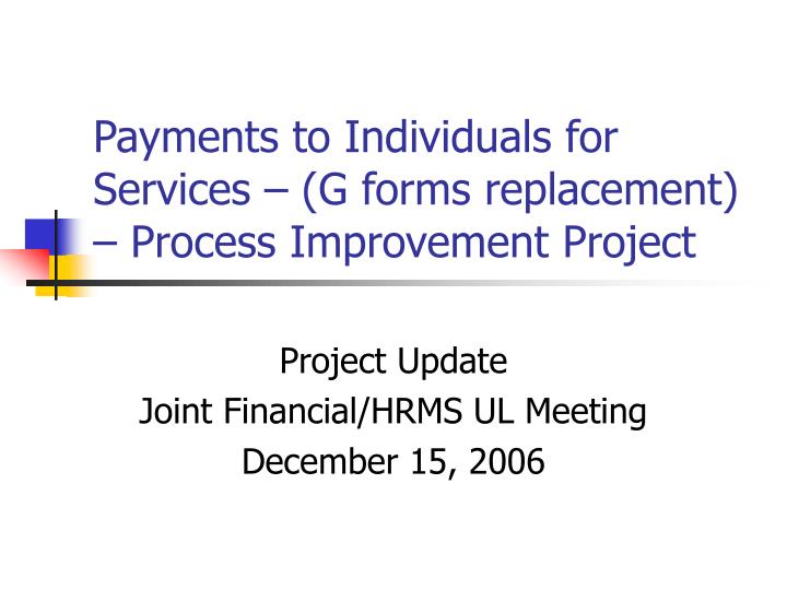 payments to individuals for services g forms replacement process improvement project