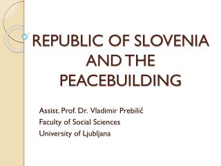 REPUBLIC OF SLOVENIA AND THE PEACEBUILDING