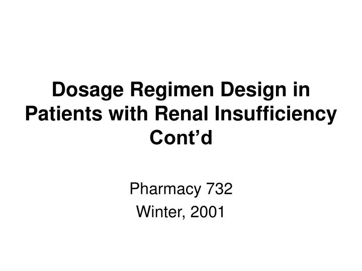 dosage regimen design in patients with renal insufficiency cont d