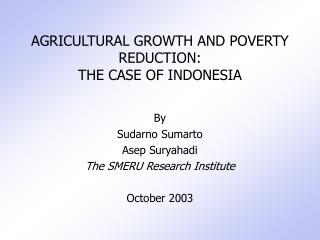 AGRICULTURAL GROWTH AND POVERTY REDUCTION: THE CASE OF INDONESIA