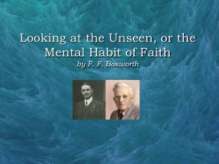 Looking at the Unseen, or the Mental Habit of Faith by F. F. Bosworth