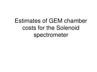 Estimates of GEM chamber costs for the Solenoid spectrometer