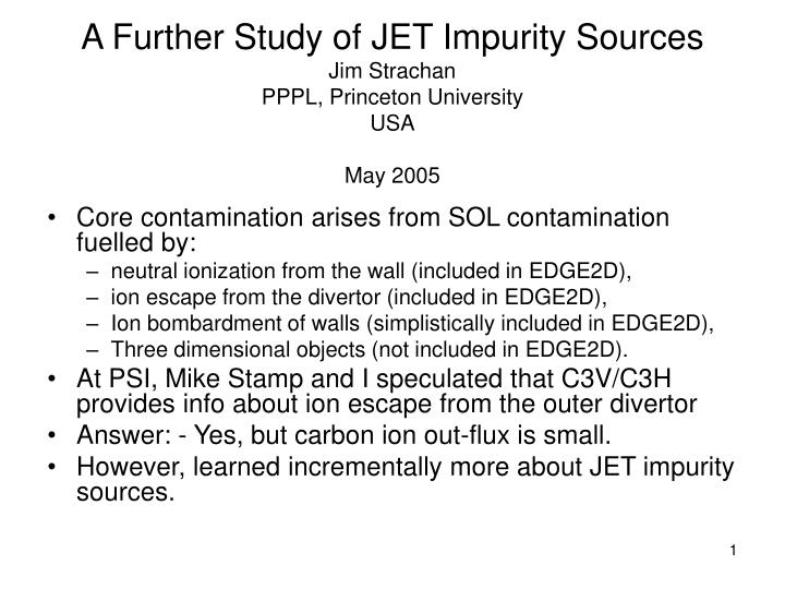 a further study of jet impurity sources jim strachan pppl princeton university usa may 2005