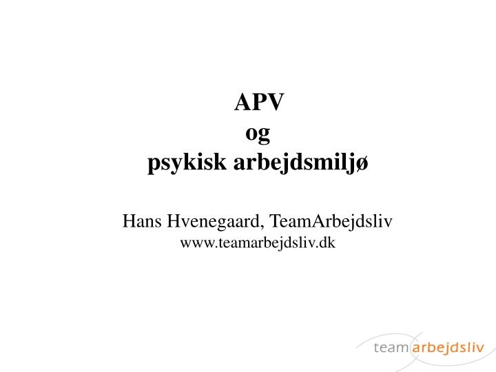 apv og psykisk arbejdsmilj hans hvenegaard teamarbejdsliv www teamarbejdsliv dk