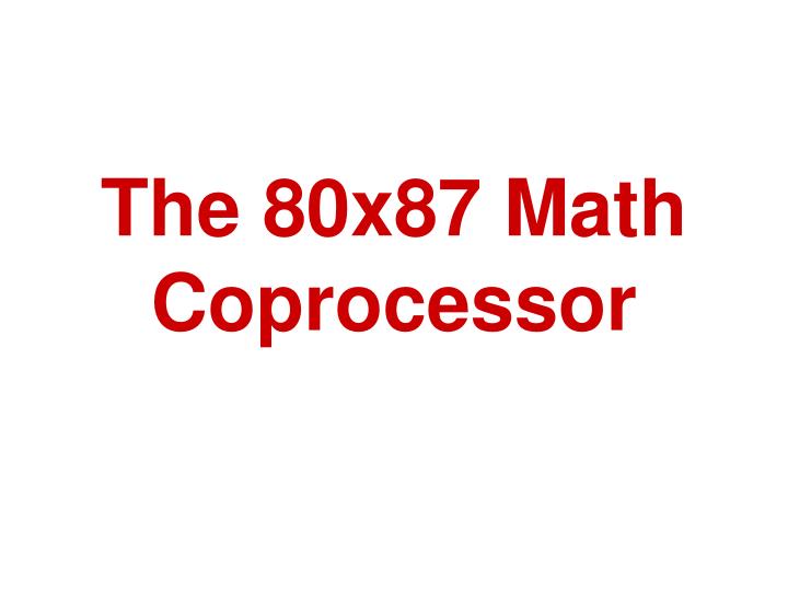 the 80x87 math coprocessor