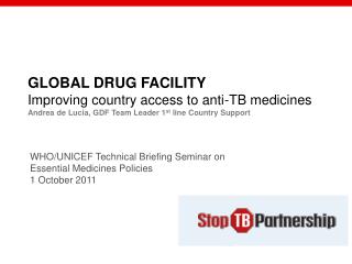 GLOBAL DRUG FACILITY Improving country access to anti-TB medicines