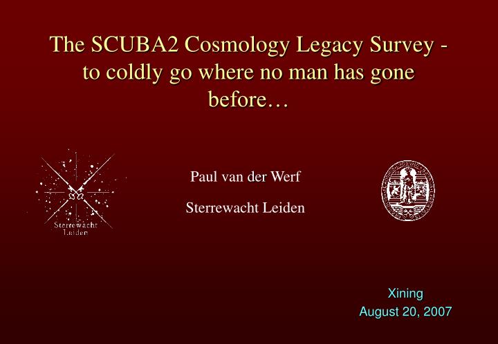 the scuba2 cosmology legacy survey to coldly go where no man has gone before