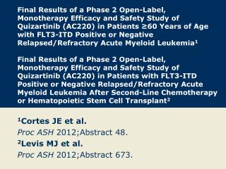 1 Cortes JE et al. Proc ASH 2012; Abstract 48. 2 Levis MJ et al. Proc ASH 2012;Abstract 673.