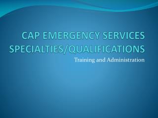 CAP EMERGENCY SERVICES SPECIALTIES/QUALIFICATIONS