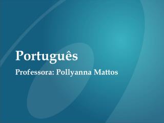 Português Professora: Pollyanna Mattos