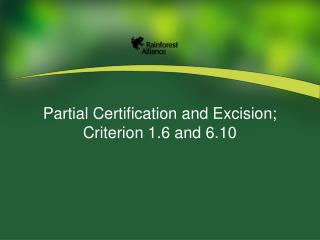 Partial Certification and Excision; Criterion 1.6 and 6.10