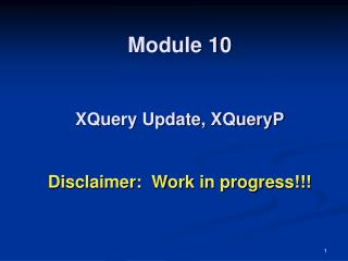 Module 10 XQuery Update, XQueryP Disclaimer: Work in progress!!!