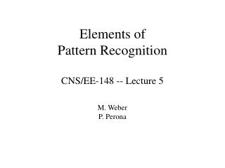 elements of pattern recognition cns ee 148 lecture 5 m weber p perona