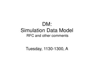DM: Simulation Data Model RFC and other comments