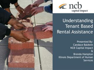 Understanding Tenant Based Rental Assistance Presented By: Candace Baldwin NCB Capital Impact &amp;