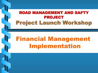 ROAD MANAGEMENT AND SAFTY PROJECT Project Launch Workshop