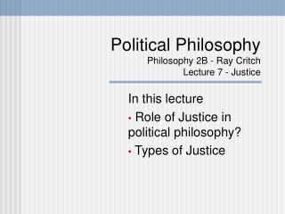 Political Philosophy Philosophy 2B - Ray Critch Lecture 7 - Justice