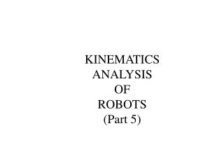 KINEMATICS ANALYSIS OF ROBOTS (Part 5)