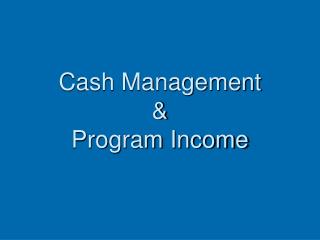 Cash Management &amp; Program Income