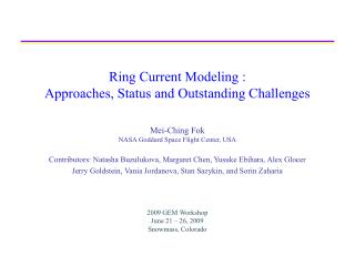 Ring Current Modeling : Approaches, Status and Outstanding Challenges Mei-Ching Fok