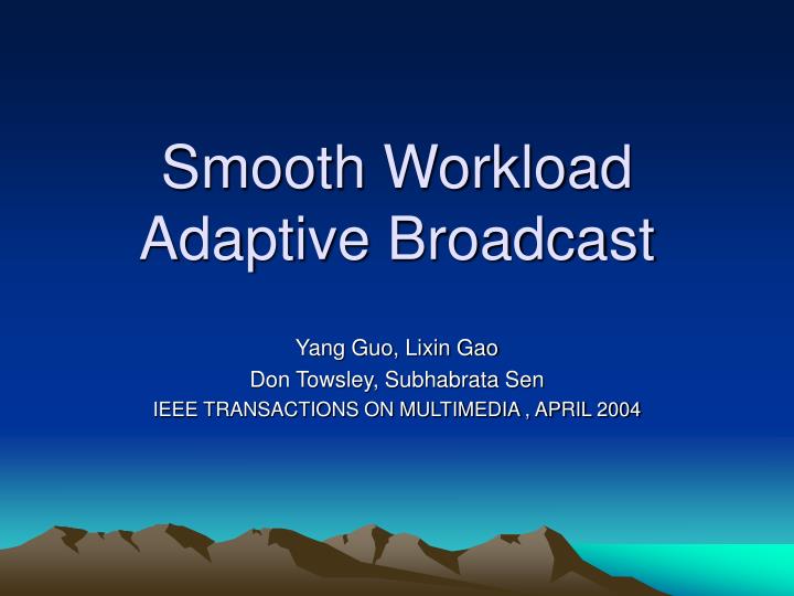 smooth workload adaptive broadcast