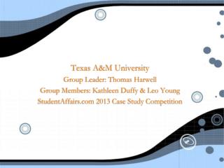 Texas A&amp;M University Group Leader: Thomas Harwell Group Members: Kathleen Duffy &amp; Leo Young