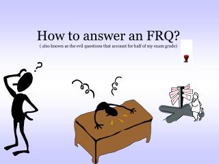 How to answer an FRQ? ( also known as the evil questions that account for half of my exam grade)