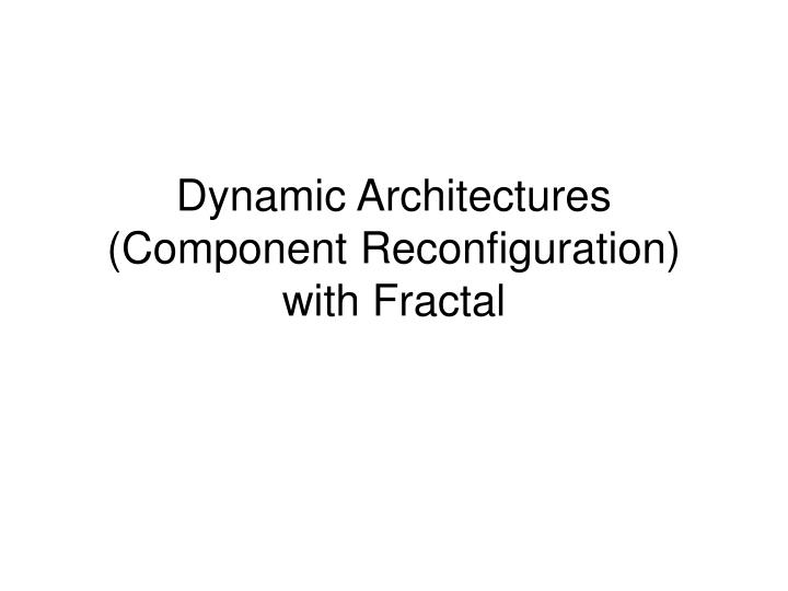 dynamic architectures component reconfiguration with fractal