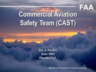Commercial Aviation Safety Team (CAST) Jay J. Pardee June 2002 Phoenix, AZ.