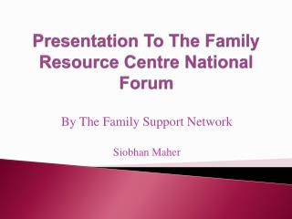 Presentation To The Family Resource Centre National Forum