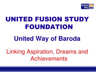 UNITED FUSION STUDY FOUNDATION United Way of Baroda Linking Aspiration, Dreams and Achievements