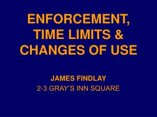 ENFORCEMENT, TIME LIMITS &amp; CHANGES OF USE