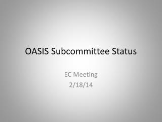 OASIS Subcommittee Status