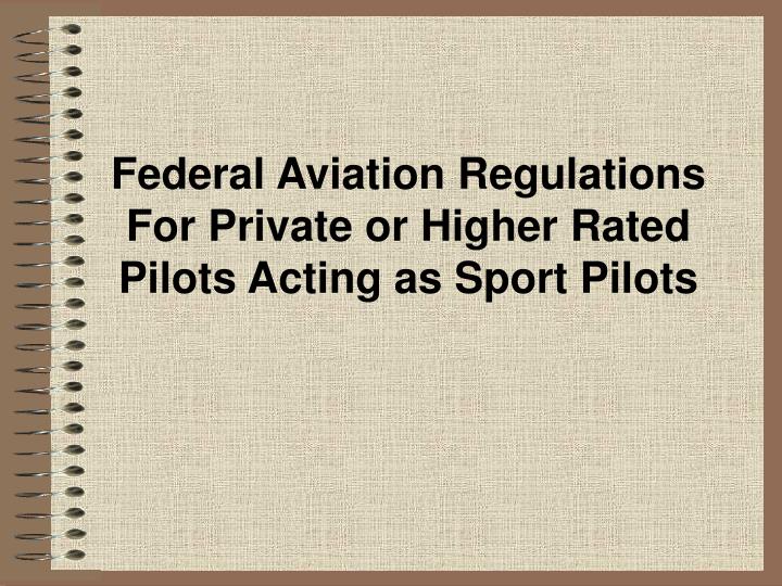 federal aviation regulations for private or higher rated pilots acting as sport pilots