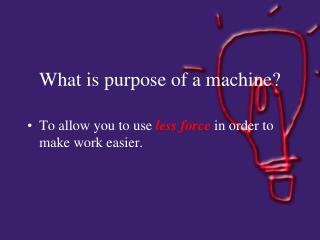 What is purpose of a machine?