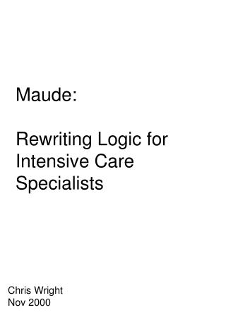 Maude: Rewriting Logic for Intensive Care Specialists