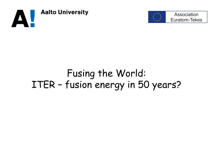 fusing the world iter fusion energy in 50 years