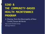 SIAD &amp; THE COMMUNITY-BASED HEALTH MAINTENANCE PROGRAM - slide 1