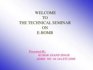 WELCOME TO THE TECHNICAL SEMINAR ON E-BOMB