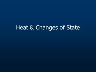 Heat &amp; Changes of State
